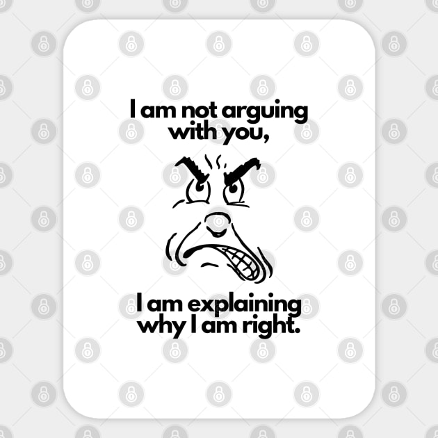 I am not arguing with you I am explaining why I am right Sticker by RedDesigner